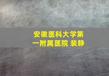 安徽医科大学第一附属医院 裴静